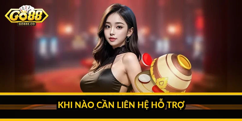 Khi nào cần liên hệ hỗ trợ